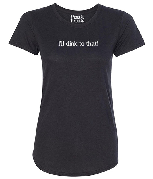 I'll Dink to That Pickleball T-shirt – Women's