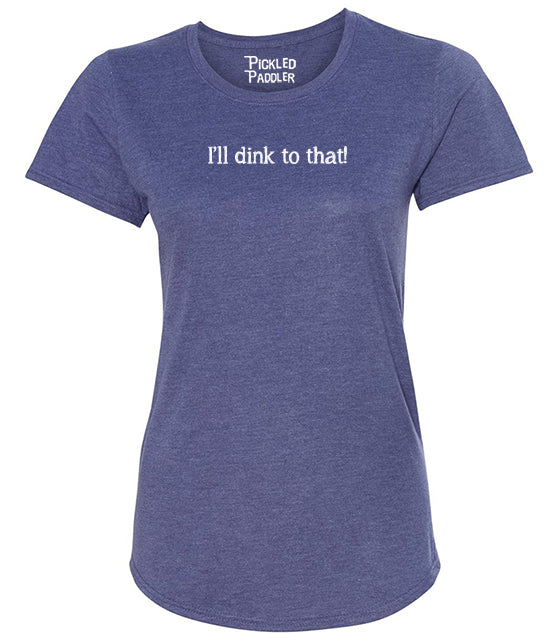 I'll Dink to That Pickleball T-shirt – Women's