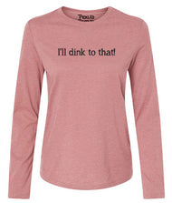 I'll Dink to That Long-Sleeve T-shirt - Women's