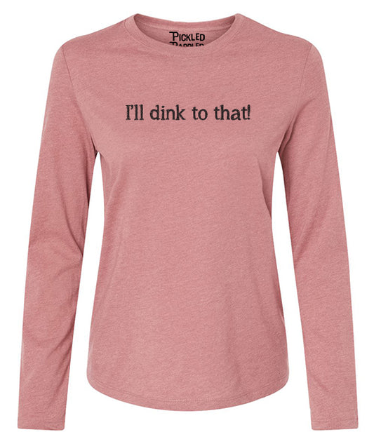 I'll Dink to That Long-Sleeve T-shirt - Women's